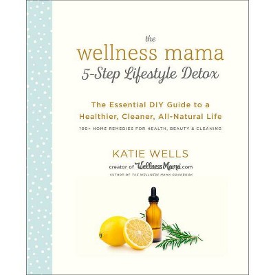 The Wellness Mama 5-Step Lifestyle Detox - by  Katie Wells (Paperback)