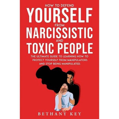 How to Defend Yourself from Narcissistic and Toxic People - by  Bethany Key (Paperback)