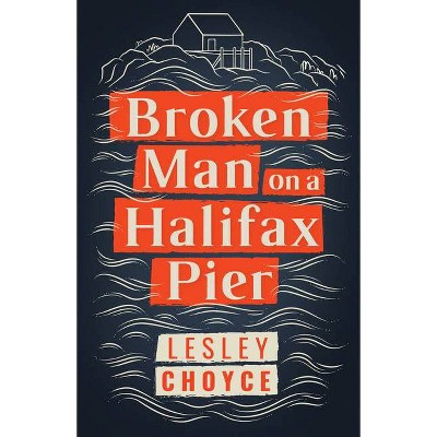 Broken Man on a Halifax Pier - by  Lesley Choyce (Paperback)