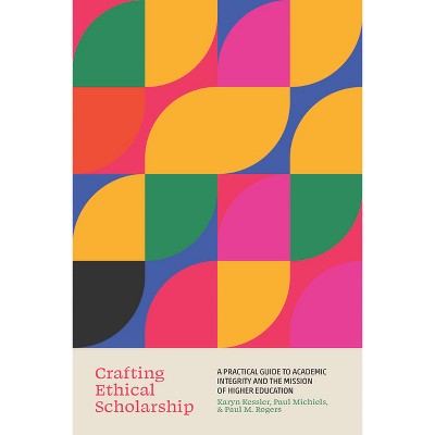 Crafting Ethical Scholarship - by  Karyn Elizabeth Kessler & Paul Jarod Michiels & Paul Michael Rogers (Paperback)