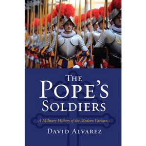 The Pope's Soldiers - (Modern War Studies) by  David Alvarez (Hardcover) - 1 of 1