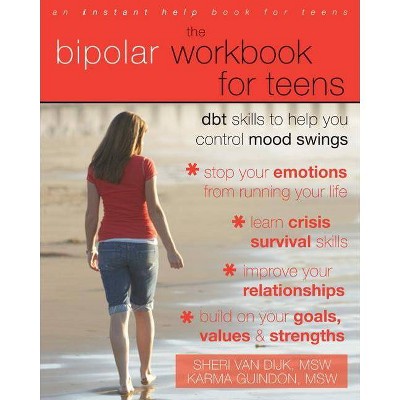 The Bipolar Workbook for Teens - (Instant Help Book for Teens) by  Sheri Van Dijk & Karma Guindon (Paperback)