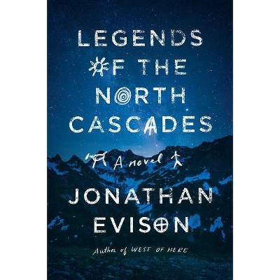 Legends of the North Cascades - by  Jonathan Evison (Hardcover)