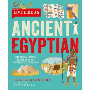 Live Like an Ancient Egyptian - by  Claire Saunders (Hardcover) - 1 of 1