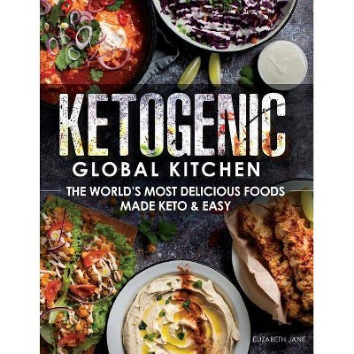 Ketogenic Global Kitchen - by  Elizabeth Jane (Paperback)