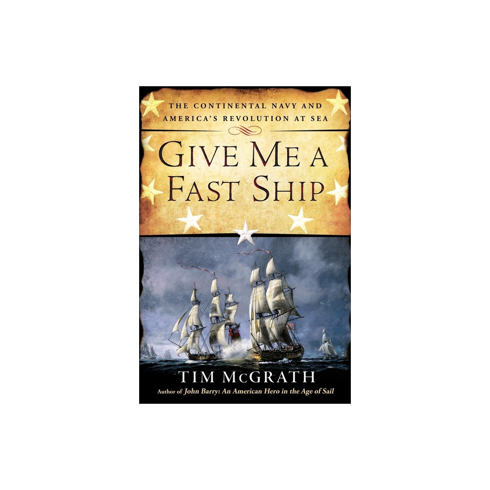 Give Me a Fast Ship - by Tim McGrath (Paperback)