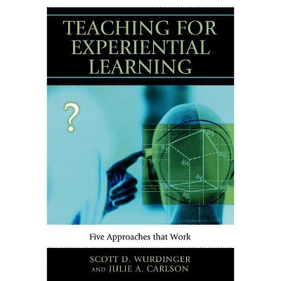 Teaching for Experiential Learning - by  Scott D Wurdinger & Julie a Carlson (Paperback)