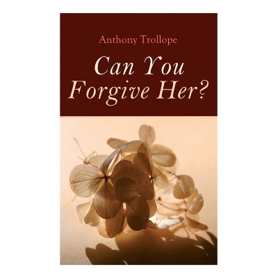 Can You Forgive Her? - by  Anthony Trollope (Paperback)