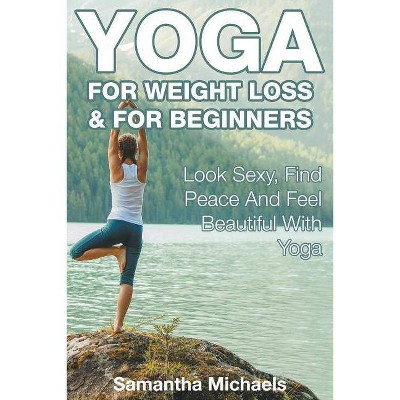 Yoga For Weight Loss & For Beginners - by  Samantha Michaels (Paperback)