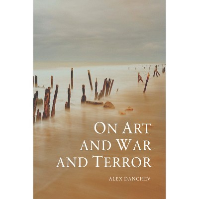 On Art and War and Terror - by  Alex Danchev (Paperback)