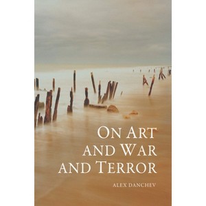 On Art and War and Terror - by  Alex Danchev (Paperback) - 1 of 1