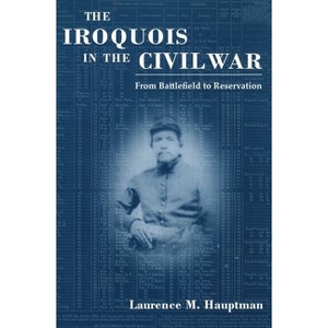 Iroquois in the Civil War - (Iroquois and Their Neighbors) by  Laurence M Hauptman (Paperback) - 1 of 1