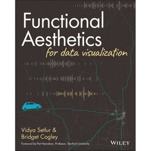 Functional Aesthetics for Data Visualization - by  Vidya Setlur & Bridget Cogley (Paperback) - 1 of 1