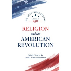 Religion and the American Revolution - (America at 250) by  Yuval Levin & Adam J White & John Yoo (Paperback) - 1 of 1