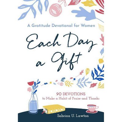 Each Day a Gift: A Gratitude Devotional for Women - by Sabrina Lawton (Paperback)