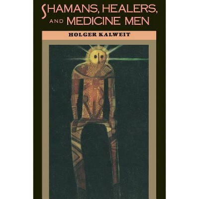 Shamans, Healers, and Medicine Men - by  Holger Kalweit (Paperback)