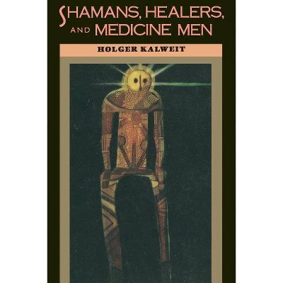 Shamans, Healers, and Medicine Men - by  Holger Kalweit (Paperback)