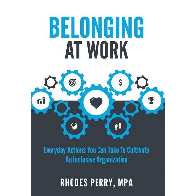 Belonging At Work - by  Rhodes Perry (Hardcover)