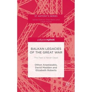 Balkan Legacies of the Great War - (St Antony's) by  Othon Anastasakis & David Madden & Elizabeth Roberts (Hardcover) - 1 of 1