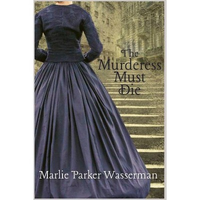 The Murderess Must Die - by  Marlie Parker Wasserman (Paperback)