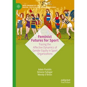 Feminist Futures for Sport - (New Femininities in Digital, Physical and Sporting Cultures) by  Adele Pavlidis & Simone Fullagar & Wendy O'Brien - 1 of 1