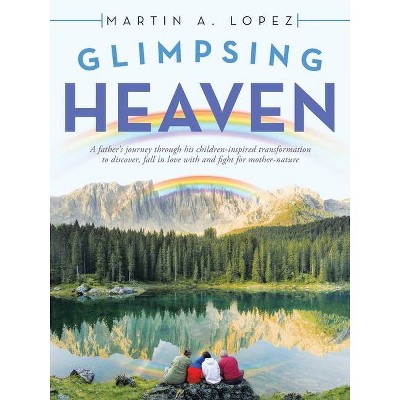 Glimpsing Heaven - by  Martin A Lopez (Paperback)