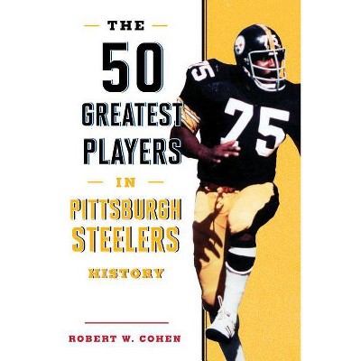  The 50 Greatest Players in Pittsburgh Steelers History - by  Robert W Cohen (Hardcover) 