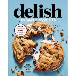 Delish Insane Sweets - by Editors of Delish & Joanna Saltz (Hardcover)