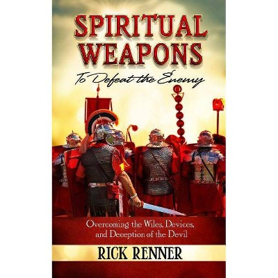 Spiritual Weapons to Defeat the Enemy - by  Rick Renner (Paperback)