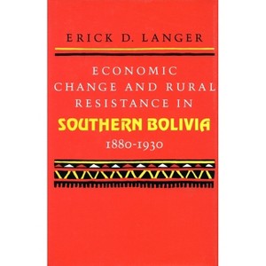Economic Change and Rural Resistance in Southern Bolivia, 1880-1930 - by  Erick D Langer (Hardcover) - 1 of 1
