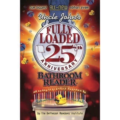 Uncle John's Fully Loaded 25th Anniversary Bathroom Reader, 25 - (Uncle John's Bathroom Reader Annual) by  Bathroom Readers' Institute (Paperback)