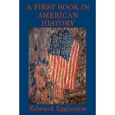 A First Book in American History - by  Edward Eggleston (Paperback)