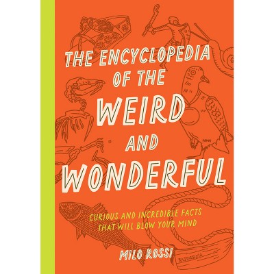 The Encyclopedia Of The Weird And Wonderful - By Milo Rossi (paperback ...