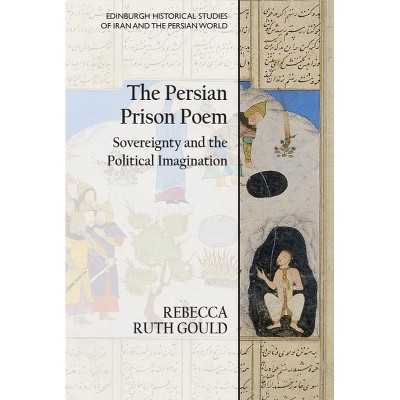 The Persian Prison Poem - (Edinburgh Historical Studies of Iran and the Persian World) by  Rebecca Ruth Gould (Paperback)