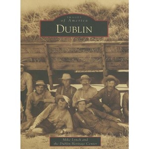 Dublin - (Images of America) by  Mike Lynch & Dublin Heritage Center & Elizabeth Isles (Paperback) - 1 of 1