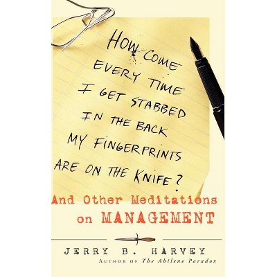How Come Every Time I Get Stabbed in the Back My Fingerprints Are on the Knife? - (Jossey-Bass Business & Management) by  Jerry B Harvey (Hardcover)