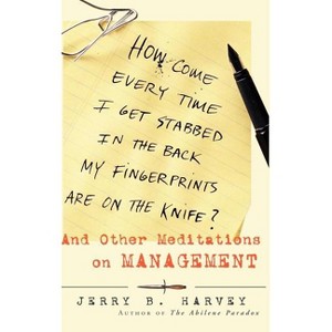 How Come Every Time I Get Stabbed in the Back My Fingerprints Are on the Knife? - (Jossey-Bass Business & Management) by  Jerry B Harvey (Hardcover) - 1 of 1