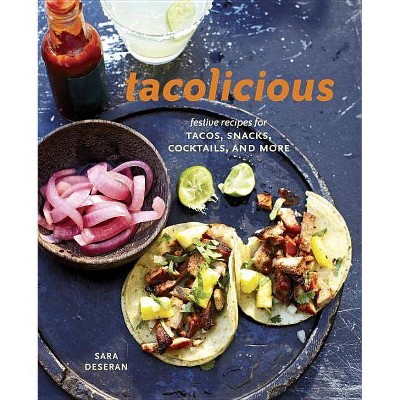  Tacolicious - by  Sara Deseran & Joe Hargrave & Antelmo Faria & Mike Barrow (Hardcover) 