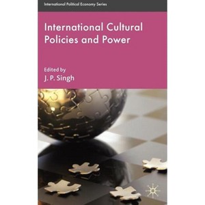 International Cultural Policies and Power - (International Political Economy) by  J Singh (Hardcover) - 1 of 1