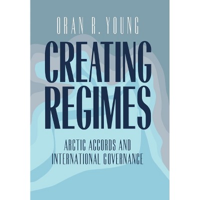 Creating Regimes - (Cornell Studies in Security Affairs (Hardcover)) by  Oran R Young (Hardcover)