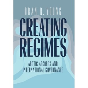 Creating Regimes - (Cornell Studies in Security Affairs (Hardcover)) by  Oran R Young (Hardcover) - 1 of 1