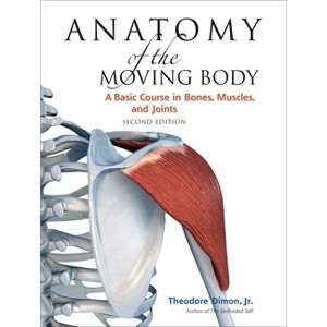 Anatomy of the Moving Body, Second Edition - 2nd Edition by  Theodore Dimon (Paperback) - 1 of 1