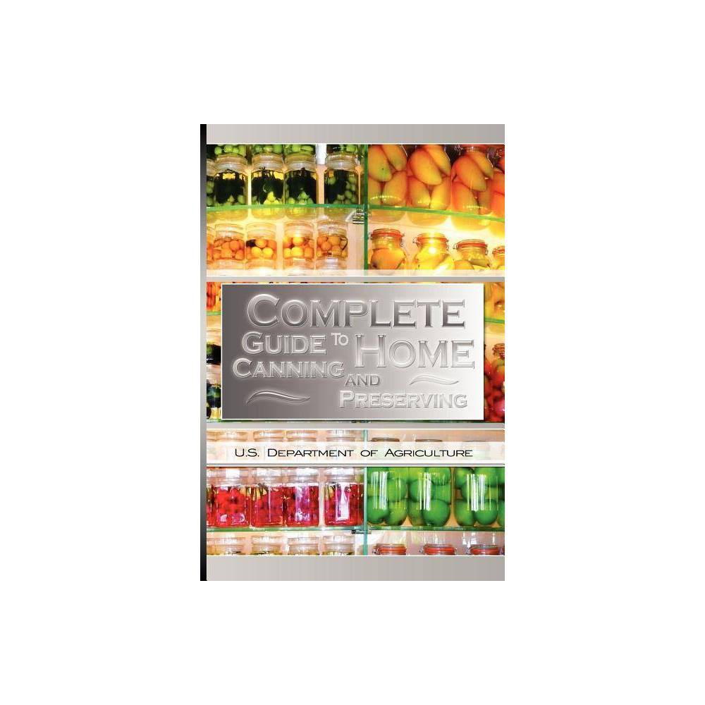Complete Guide to Home Canning and Preserving - by U S Dept of Agriculture (Paperback)