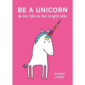 Be a Unicorn & Live Life on the Bright Side - by  Sarah Ford (Paperback) - 1 of 1