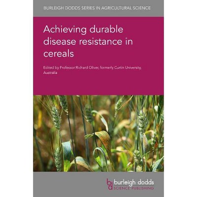 Achieving Durable Disease Resistance in Cereals - (Burleigh Dodds Agricultural Science) by  Richard Oliver (Hardcover)