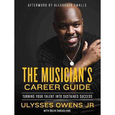 The Musician's Career Guide - by  Ulysses Owens & Arlen Gargagliano (Hardcover)