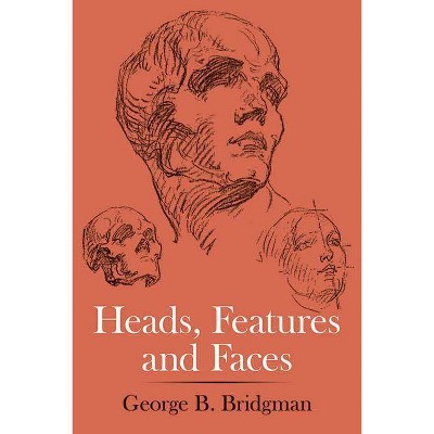 Heads, Features and Faces - (Dover Anatomy for Artists) by  George B Bridgman (Paperback)