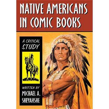 Native Americans in Comic Books - by  Michael A Sheyahshe (Paperback)