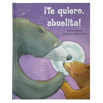 ¡Te Quiero, Abuelita! I Love You, Grandma! (Spanish Edition) - by  Jillian Harker (Hardcover)