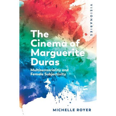 The Cinema of Marguerite Duras - (Visionaries: Thinking Through Female Filmmakers) by  Michelle Royer (Paperback)